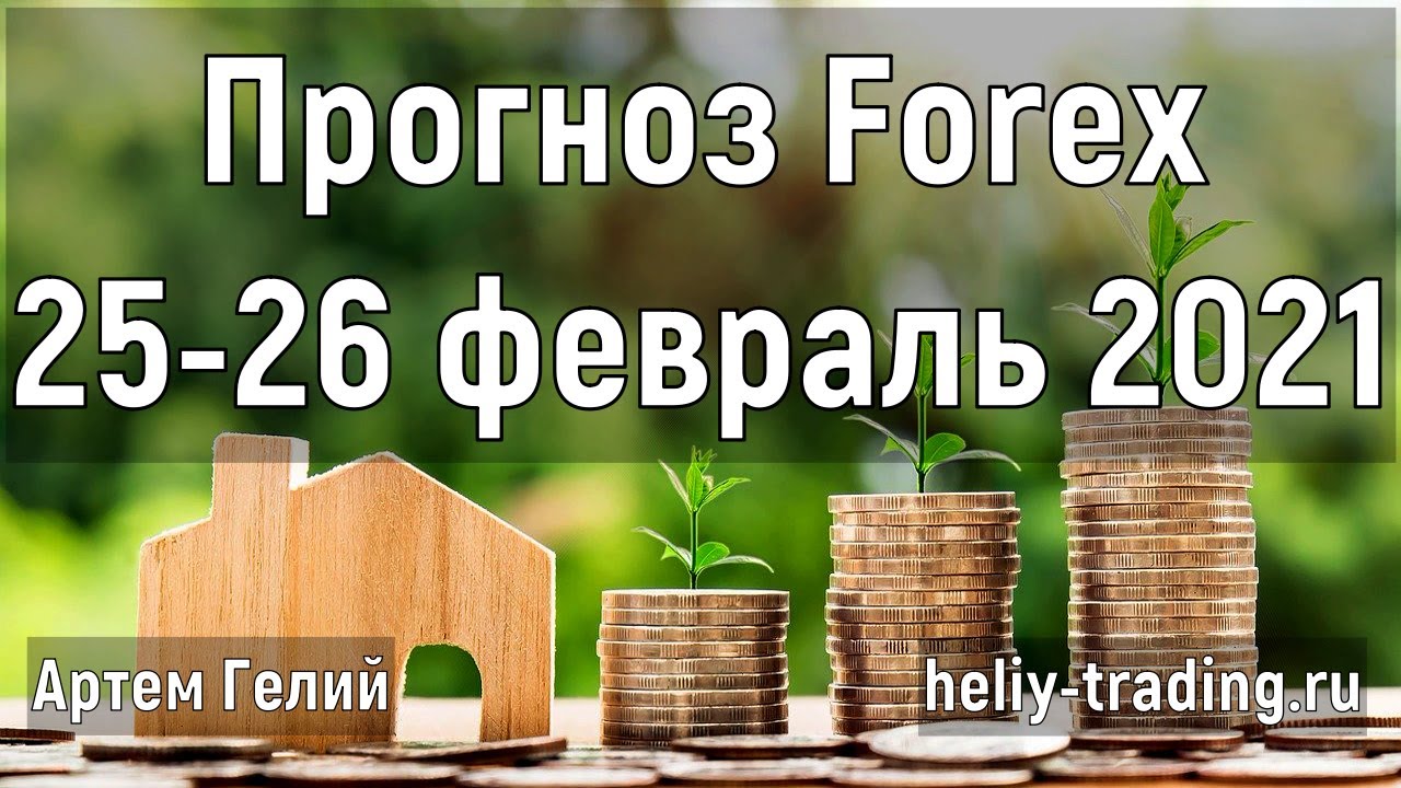 Артём Гелий: форекс прогноз на 25 – 26 февраля 2021 евро доллар, фунт доллар, доллар рубль и т.д.