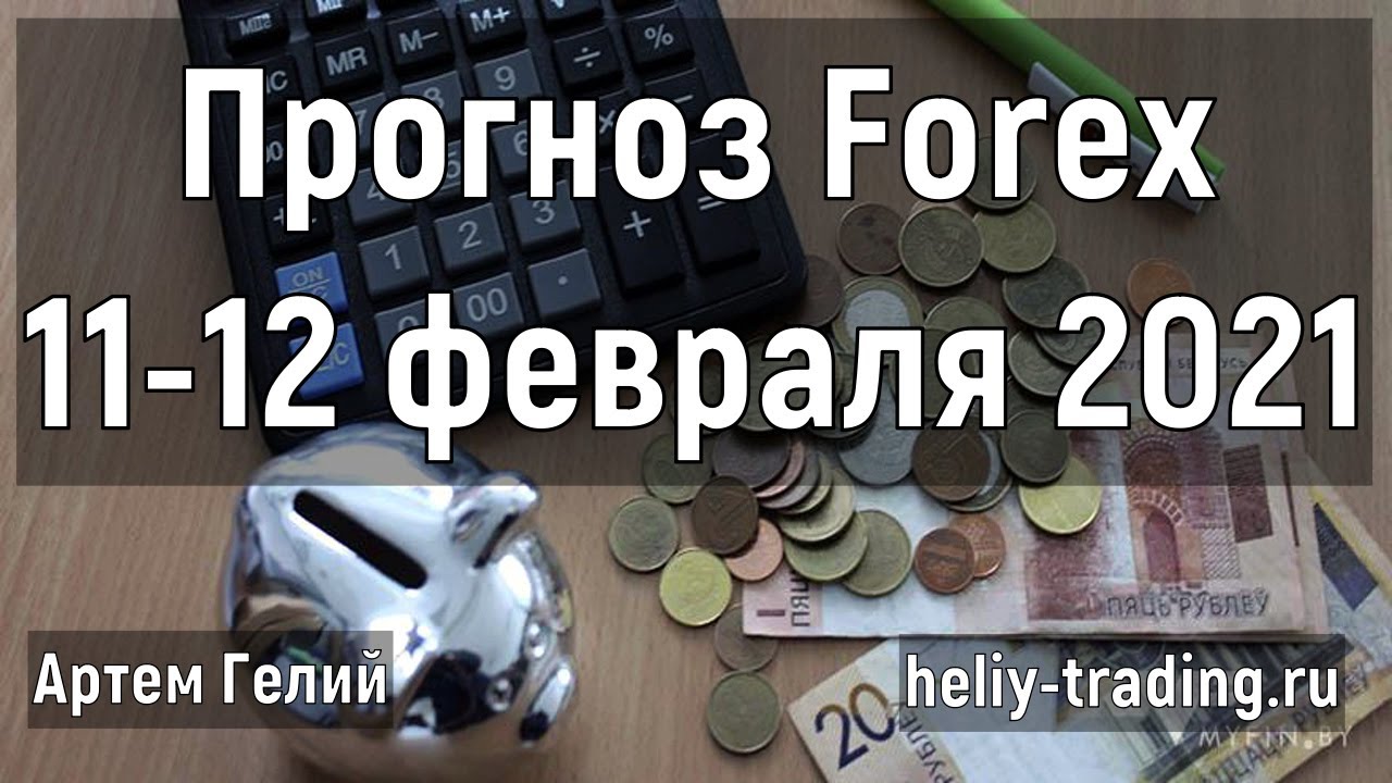 Артём Гелий: форекс прогноз на 11 – 12 февраля 2021 евро доллар, фунт доллар, доллар рубль и т.д.