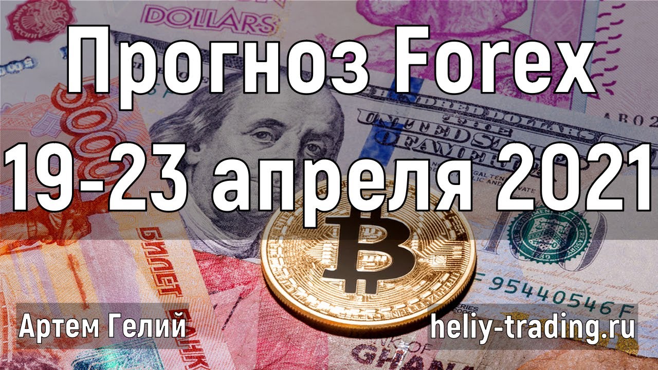 Артём Гелий: форекс прогноз на 19 – 23 апреля 2021 евро доллар, фунт доллар, доллар рубль и т.д.