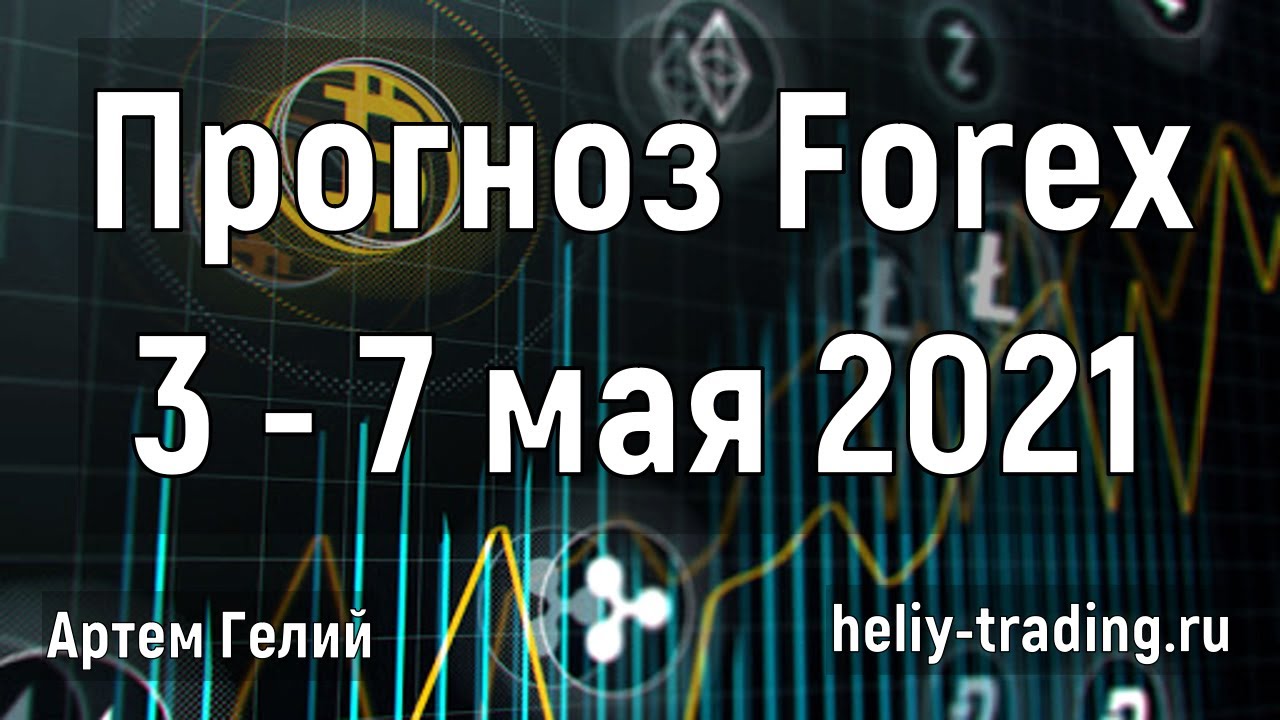 Артём Гелий: форекс прогноз на 3 – 7 мая 2021 евро доллар, фунт доллар, доллар рубль и т.д.